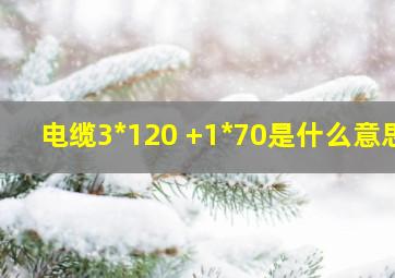 电缆3*120 +1*70是什么意思